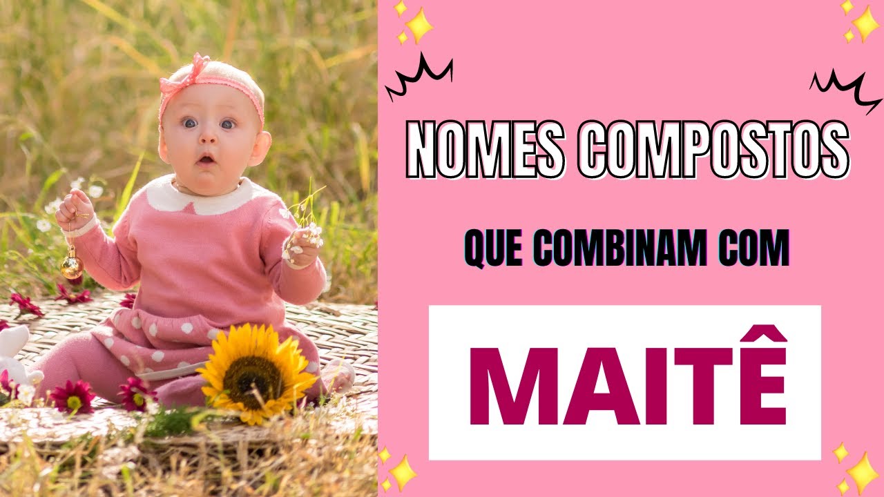 40 NOMES QUE COMBINAM COM MAITÊ - YouTube