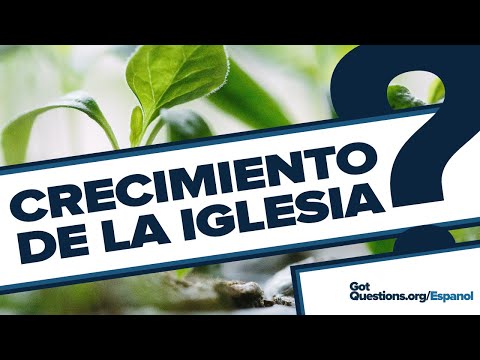 ¿Qué dice la Biblia acerca del crecimiento de la iglesia? | GotQuestions.org/Espanol