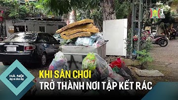 Khi sân chơi trở thành nơi tập kết rác | Hà Nội đẹp và chưa đẹp