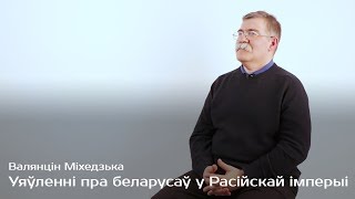 Уяўленні пра беларусаў у Расійскай імперыі — Валянцін Міхедзька