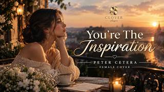 You’re the Inspiration – Peter Cetera | Female Cover | Romantic Love Song | Clover Whisper
