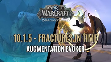 10.1.5 - Fractures in Time! New Evoker Spec: Augmentation!