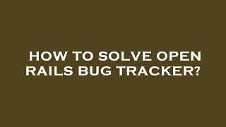 How to solve open rails bug tracker