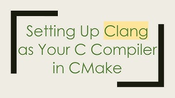 Setting Up Clang as Your C Compiler in CMake
