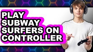 How To Play Subway Surfers On Controller (Updated)