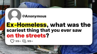 Ex-Homeless, what was the scariest thing that you ever saw on the streets?