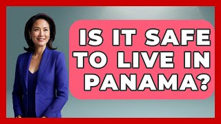 Is It Safe To Live In Panama? - Central America Uncovered