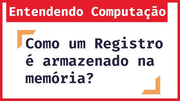 Entendendo Computação: Organização de Dados na Memória - Registros na Memória