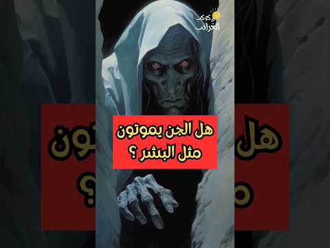هل الجن يموت مثل البشر حقائق أسرار قصص إسلامية   