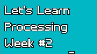 Let's Learn Processing Week #2 [Flow, Built-In Variables and Events]