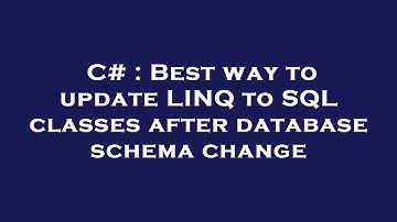 C# : Best way to update LINQ to SQL classes after database schema change