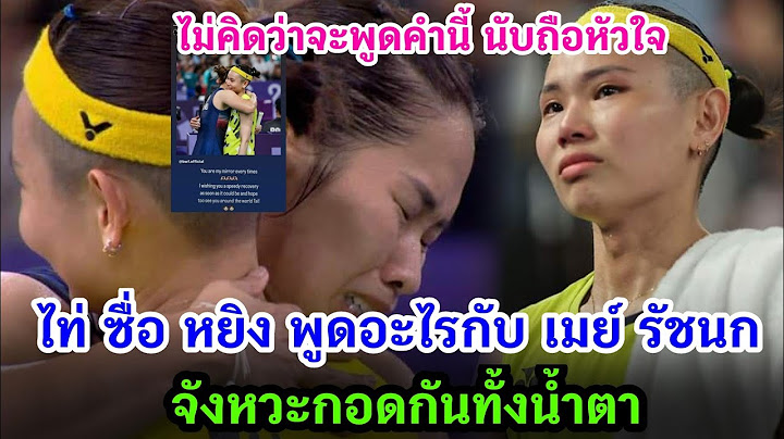 ไท่ ซื่อ หยิง พูดอะไรกับ เมย์ รัชนก จังหวะกอดกันทั้งน้ำตา หลังพ่ายแพ้สู้สุดใจแม้บาดเจ็บ