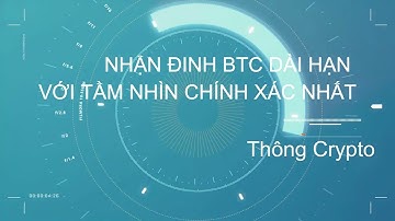 Tầm Nhìn Bitcoin Dài Hạn Chính Xác Nhất - Bức Tranh Tổng Thể Và Vùng Giá Gom Hàng Hợp Lý