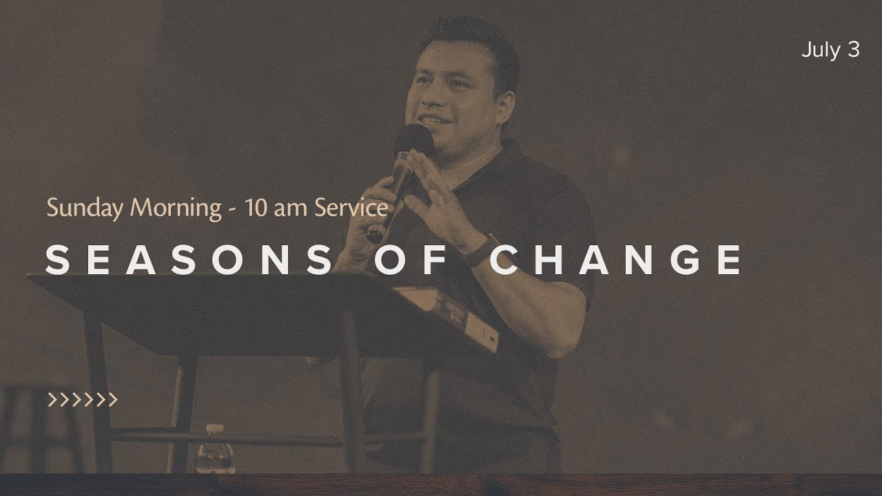 Seasons Of Change | July 3, 2022 | Pastor Erick Morales
