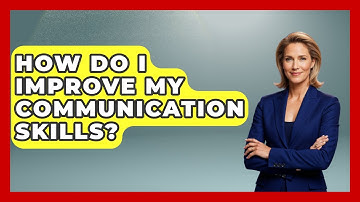 How Do I Improve My Communication Skills? - High School Toolkit