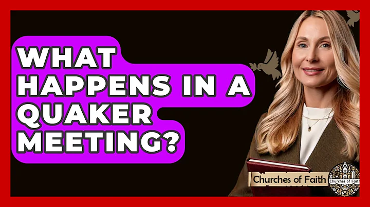 What Happens In A Quaker Meeting? - Churches Of Faith