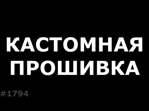 Как самому сделать кастомную прошивку андроид