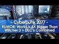 RUMOR: Cyberpunk 2077 World is 4X Bigger than Witcher 3 + DLC's Combined, & More