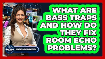 What Are Bass Traps And How Do They Fix Room Echo Problems? - NextGen Viewing and Audio