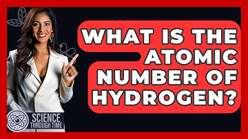 What Is The Atomic Number Of Hydrogen? - Science Through Time