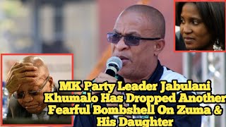 MK Party Leader Jabulani Khumalo Has Dropped Another Fearful Bombshell On Jacob Zuma & His Daughter