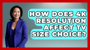 How Does 4K Resolution Affect TV Size Choice? - NextGen Viewing and Audio