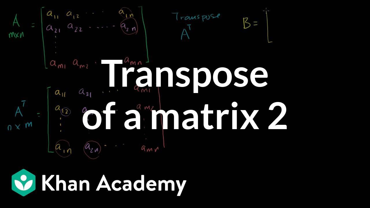 Transpose Of A Matrix Video Khan Academy