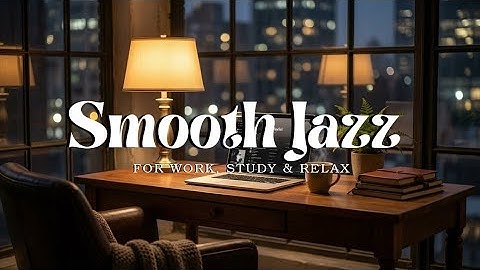 Smooth Jazz for Work and Study — Cozy Background Music for Relaxing Focus