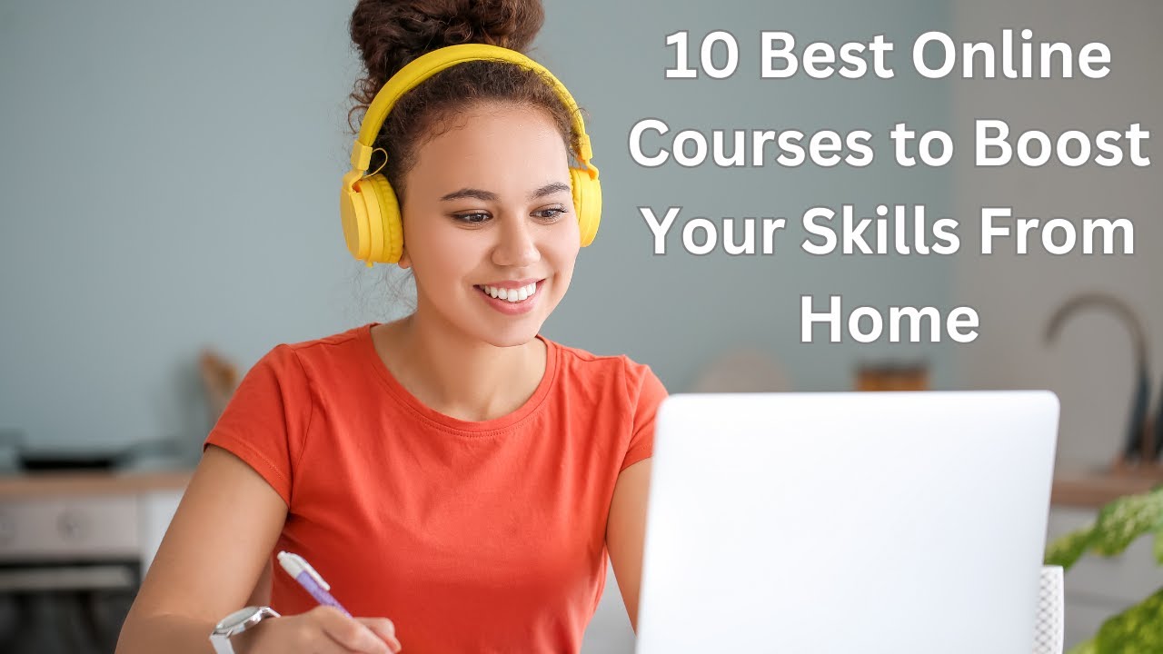 10 Best Online Courses to Boost Your Skills From Home