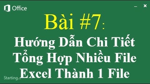 Bài #7. Tổng Hợp Nhiều File Excel Thành 1 File (Lập trình VBA từ A - Z)
