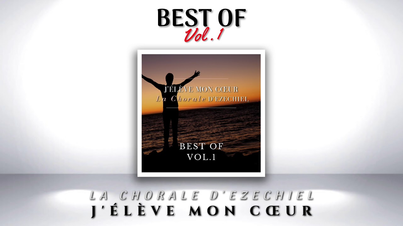 BEST OF VOL.1 - La Chorale d'Ezechiel - J'élève mon coeur - Album complet