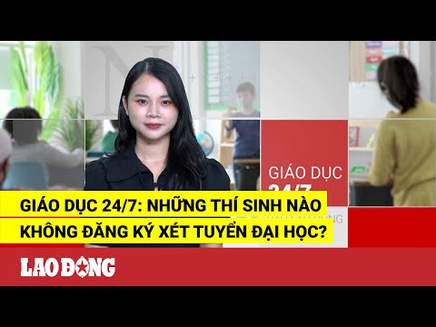 Video Giáo dục 24/7: Những thí sinh nào không đăng ký xét... - youtube