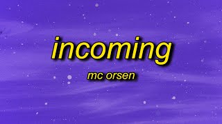 MC ORSEN - INCOMING (Lyrics) | ha barely two words in and you already look like you want me dead Resimi
