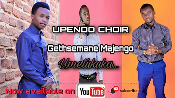 UPENDO CHOIR GETHSEMANE MAJENGO - UMETUKUKA || (New Official Audio)