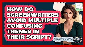 How Do Screenwriters Avoid Multiple Confusing Themes In Their Script? - Screenwriter