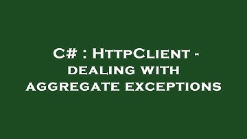 C# : HttpClient - dealing with aggregate exceptions