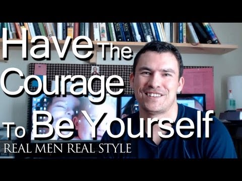 Have The Courage To Be Yourself - A Quick Bit Of Motivation From Real Men Real Style's Antonio