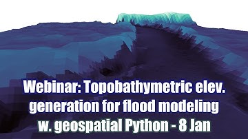 Webinar intro: Topobathymetric elevation generation for flood modeling with geospatial Python - 8Jan