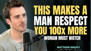 THIS MAKES A MAN RESPECT YOU 100x MORE    MATTHEW HUSSEY    DATING ADVICE