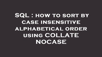 SQL : how to sort by case insensitive alphabetical order using COLLATE NOCASE
