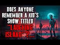 Does anyone remember a kids show titled laughing island creepypasta reddit
