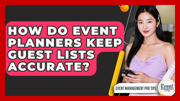 How Do Event Planners Keep Guest Lists Accurate? - Event Management Pro Tips