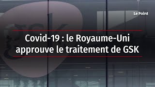 Covid-19 : le Royaume-Uni approuve le traitement de GSK