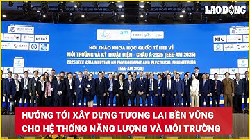 Hướng tới xây dựng tương lai bền vững cho hệ thống năng lượng và môi trường | Báo Lao Động