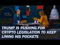 Reminder: Trump is pushing for crypto legislation to keep lining his own pocket.