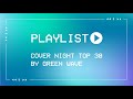 Playlist : COVER NIGHT TOP 30 By Green Wave