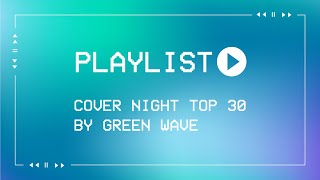Playlist : COVER NIGHT TOP 30 By Green Wave