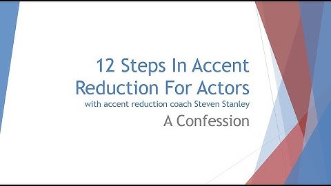 Accent Reduction For Actors: Putting the 12 Steps into Practice with A CONFESSION
