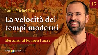 17 - La velocità dei tempi moderni - Mercoledì al Kunpen con Lama Michel Rinpoche