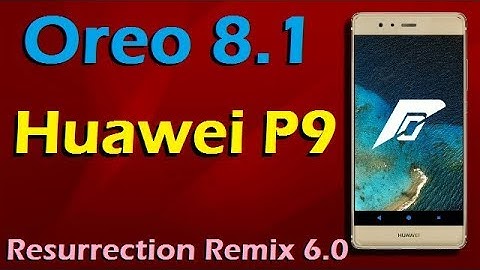 Stable Oreo 8.1 For Huawei P9 (Resurrection Remix v6.0) Official Update and Review